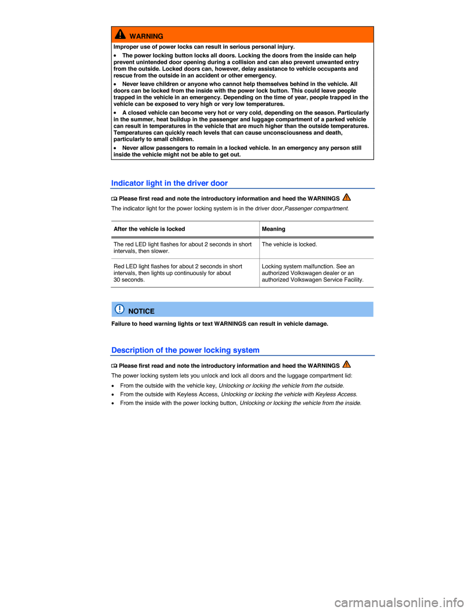 VOLKSWAGEN EOS 2015 1.G Owners Manual  
  WARNING 
Improper use of power locks can result in serious personal injury. 
�x The power locking button locks all doors. Locking the doors from the inside can help prevent unintended door opening