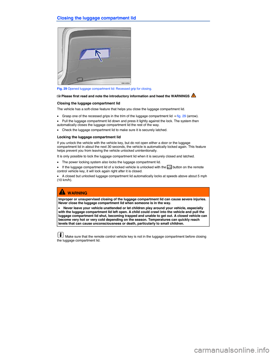 VOLKSWAGEN EOS 2015 1.G Repair Manual  
Closing the luggage compartment lid 
 
Fig. 29 Opened luggage compartment lid: Recessed grip for closing. 
�