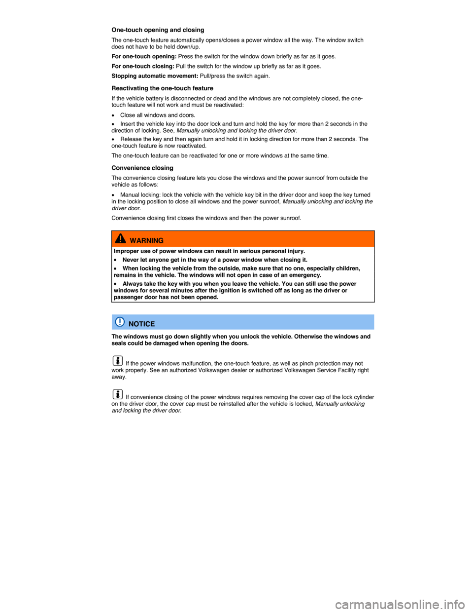 VOLKSWAGEN EOS 2015 1.G Repair Manual  
One-touch opening and closing 
The one-touch feature automatically opens/closes a power window all the way. The window switch does not have to be held down/up. 
For one-touch opening: Press the swit