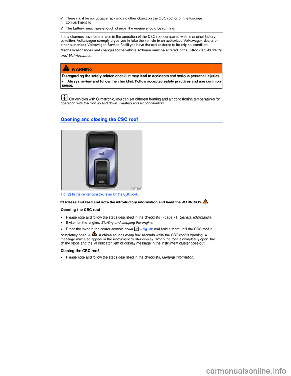 VOLKSWAGEN EOS 2015 1.G Manual PDF  
�d There must be no luggage rack and no other object on the CSC roof or on the luggage compartment lid. 
�d The battery must have enough charge; the engine should be running.  
If any changes have b
