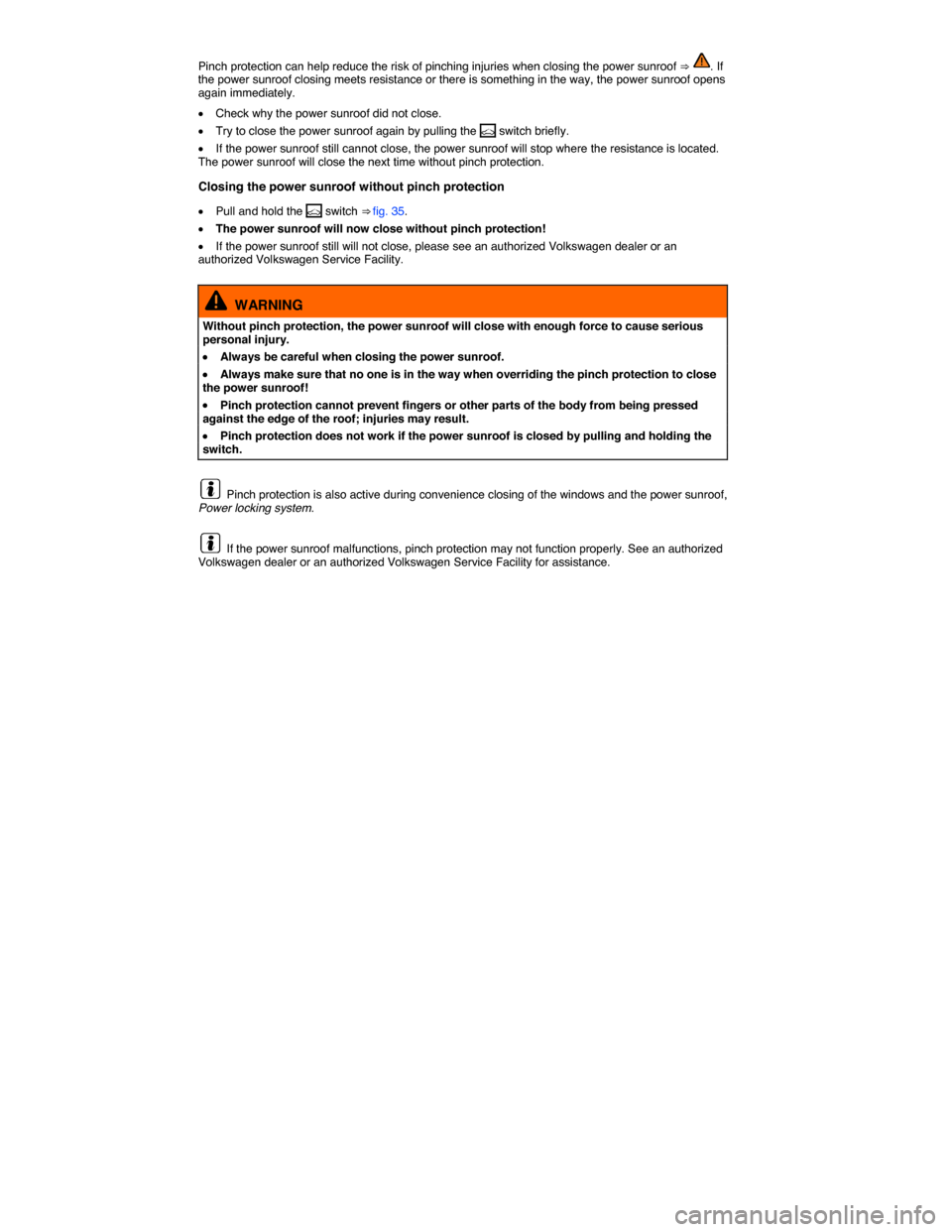 VOLKSWAGEN EOS 2015 1.G Owners Manual  
Pinch protection can help reduce the risk of pinching injuries when closing the power sunroof ⇒ . If the power sunroof closing meets resistance or there is something in the way, the power sunroo