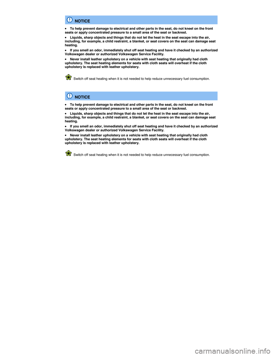 VOLKSWAGEN EOS 2015 1.G Owners Manual  
  NOTICE 
�x To help prevent damage to electrical and other parts in the seat, do not kneel on the front seats or apply concentrated pressure to a small area of the seat or backrest. 
�x Liquids, sh