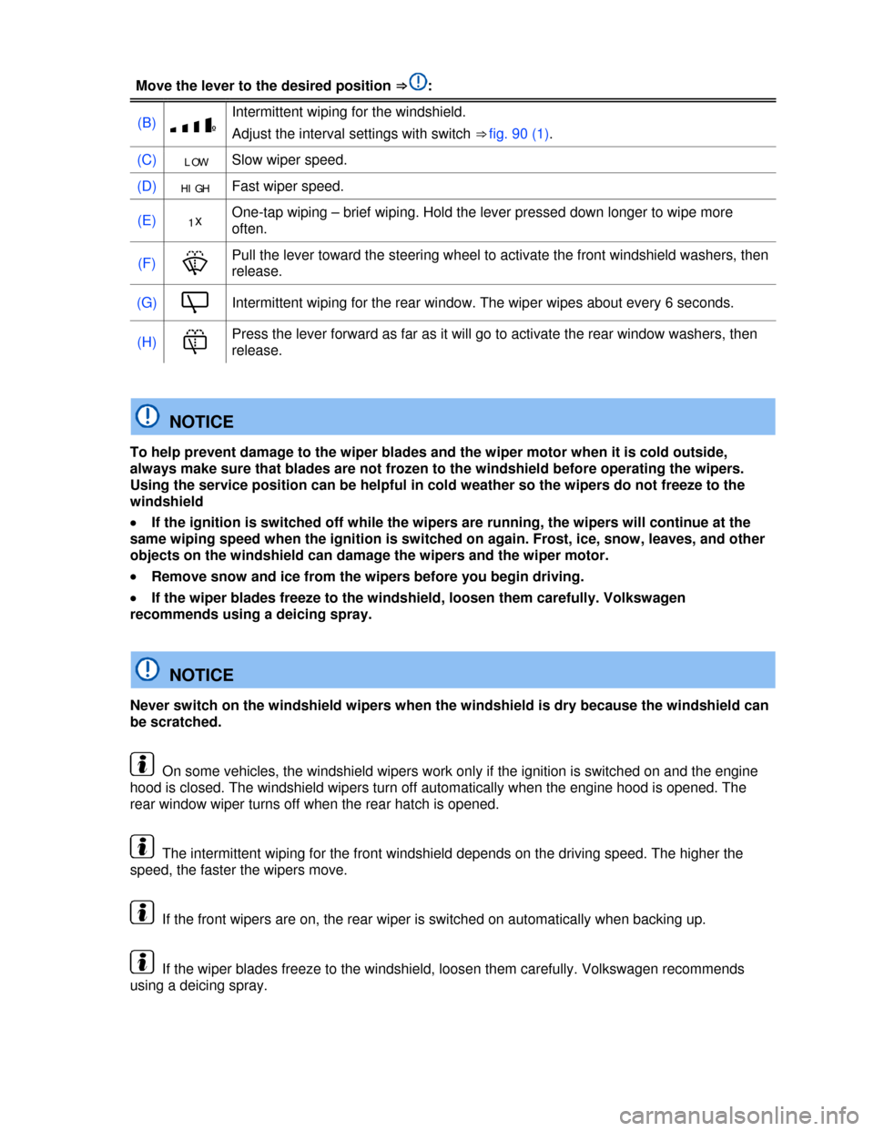 VOLKSWAGEN GOLF 2013 5G / 7.G Owners Manual  
Move the lever to the desired position ⇒:
(B) �zº 
Intermittent wiping for the windshield. 
Adjust the interval settings with switch ⇒ fig. 90 (1). 
(C) LOW Slow wiper speed. 
(D) HIGH Fast w