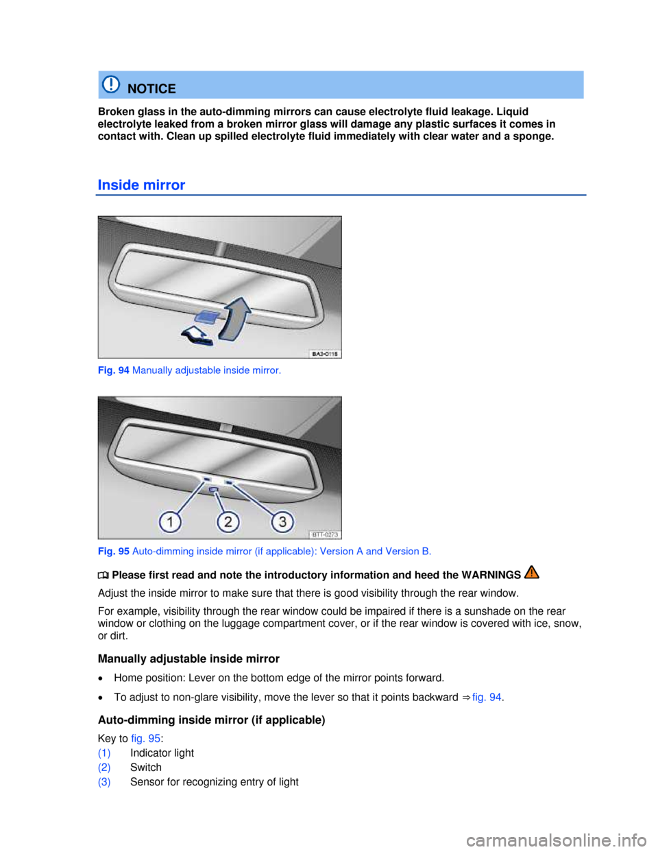 VOLKSWAGEN GOLF 2013 5G / 7.G Owners Manual  
 
  NOTICE 
Broken glass in the auto-dimming mirrors can cause electrolyte fluid leakage. Liquid 
electrolyte leaked from a broken mirror glass will damage any plastic surfaces it comes in 
contact 