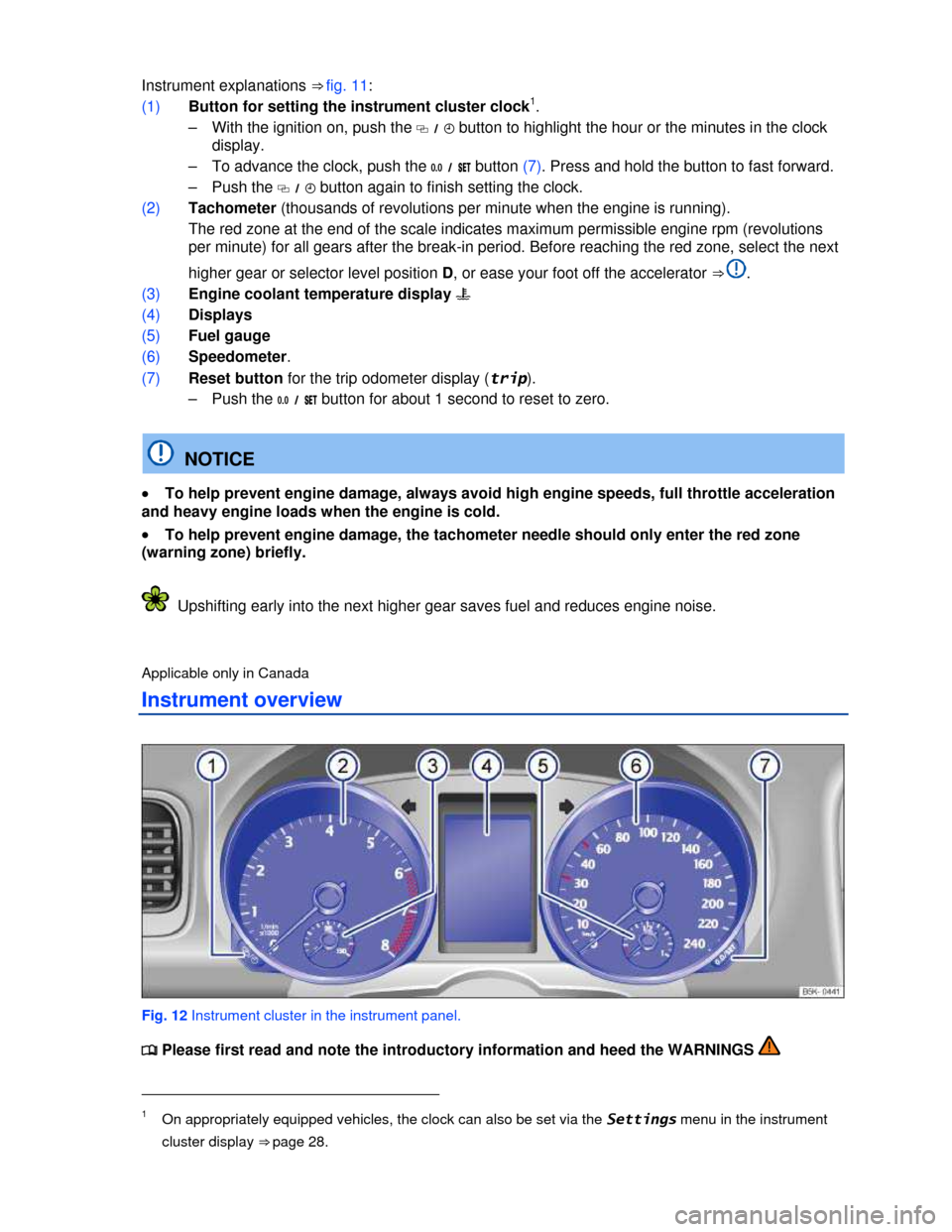 VOLKSWAGEN GOLF 2013 5G / 7.G Owners Manual  
 
Instrument explanations ⇒ fig. 11: 
(1) Button for setting the instrument cluster clock1. 
–  With the ignition on, push the �