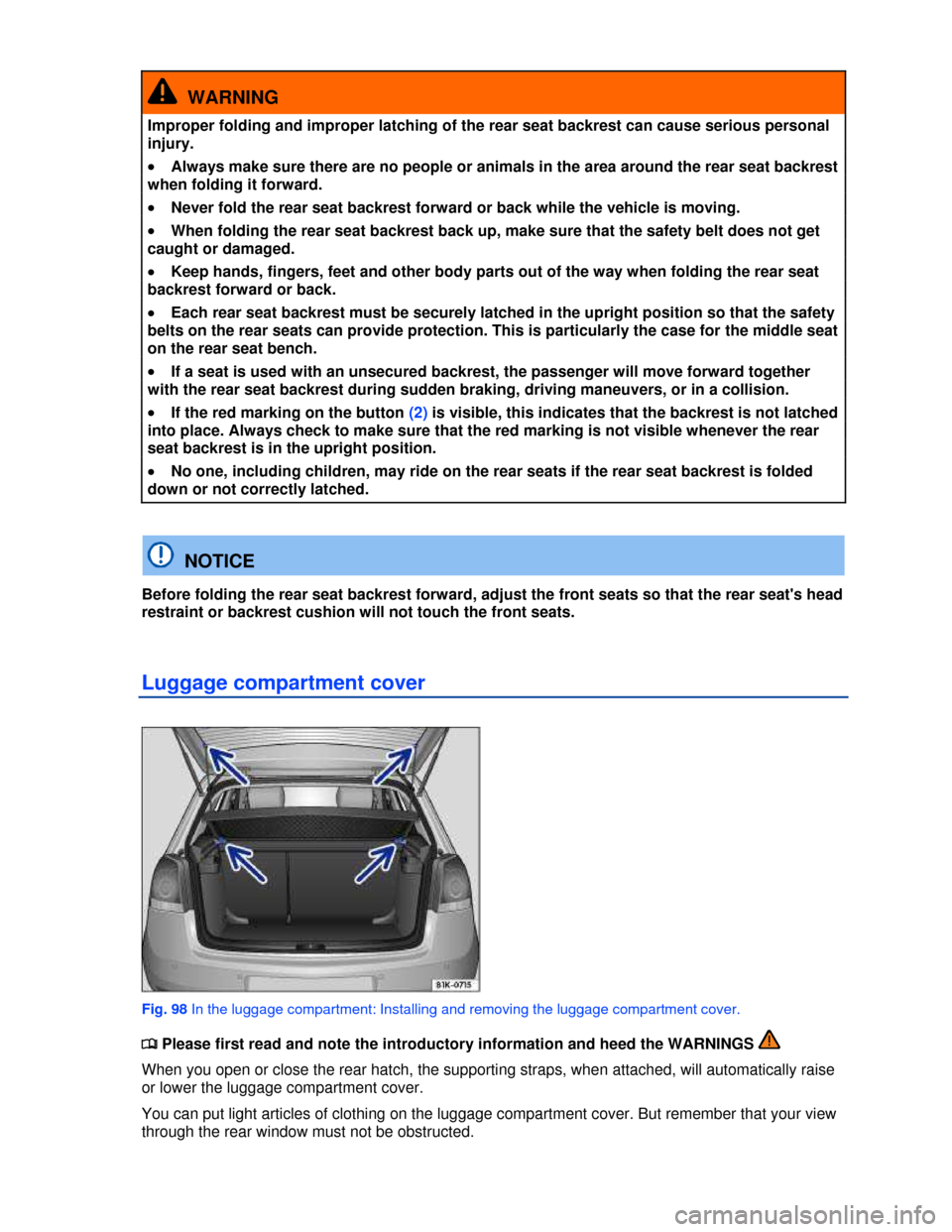 VOLKSWAGEN GOLF 2013 5G / 7.G Owners Manual  
  WARNING 
Improper folding and improper latching of the rear seat backrest can cause serious personal 
injury. 
�x Always make sure there are no people or animals in the area around the rear seat b