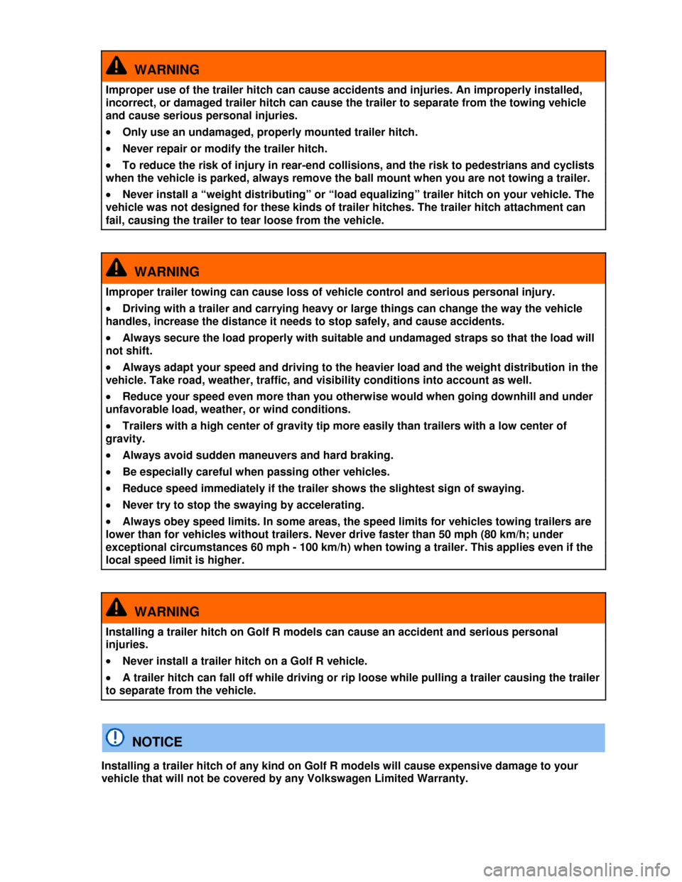 VOLKSWAGEN GOLF 2013 5G / 7.G Owners Manual  
  WARNING 
Improper use of the trailer hitch can cause accidents and injuries. An improperly installed, 
incorrect, or damaged trailer hitch can cause the trailer to separate from the towing vehicle