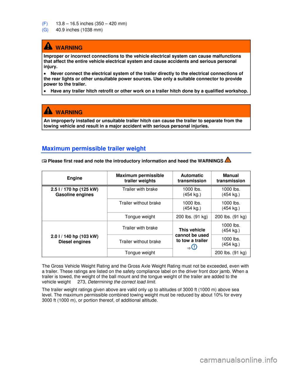 VOLKSWAGEN GOLF 2013 5G / 7.G Owners Manual  
(F) 13.8 – 16.5 inches (350 – 420 mm) 
(G) 40.9 inches (1038 mm) 
  WARNING 
Improper or incorrect connections to the vehicle electrical system can cause malfunctions 
that affect the entire veh