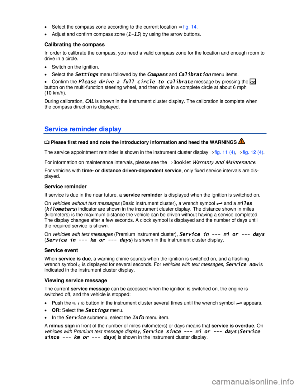 VOLKSWAGEN GOLF 2013 5G / 7.G Owners Manual  
 
�x Select the compass zone according to the current location ⇒ fig. 14. 
�x Adjust and confirm compass zone (1-15) by using the arrow buttons. 
Calibrating the compass 
In order to calibrate t