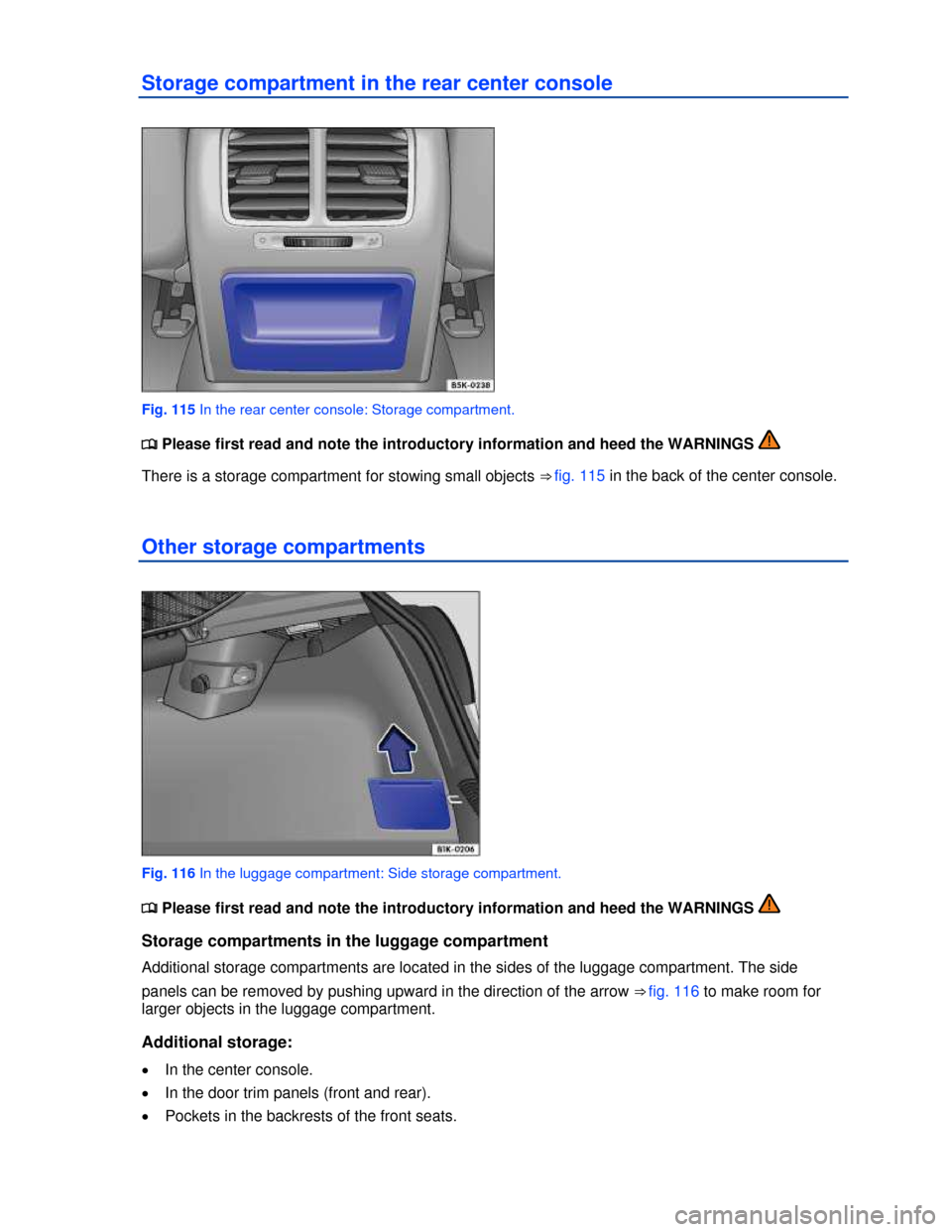 VOLKSWAGEN GOLF 2013 5G / 7.G Owners Manual  
Storage compartment in the rear center console 
 
Fig. 115 In the rear center console: Storage compartment. 
�