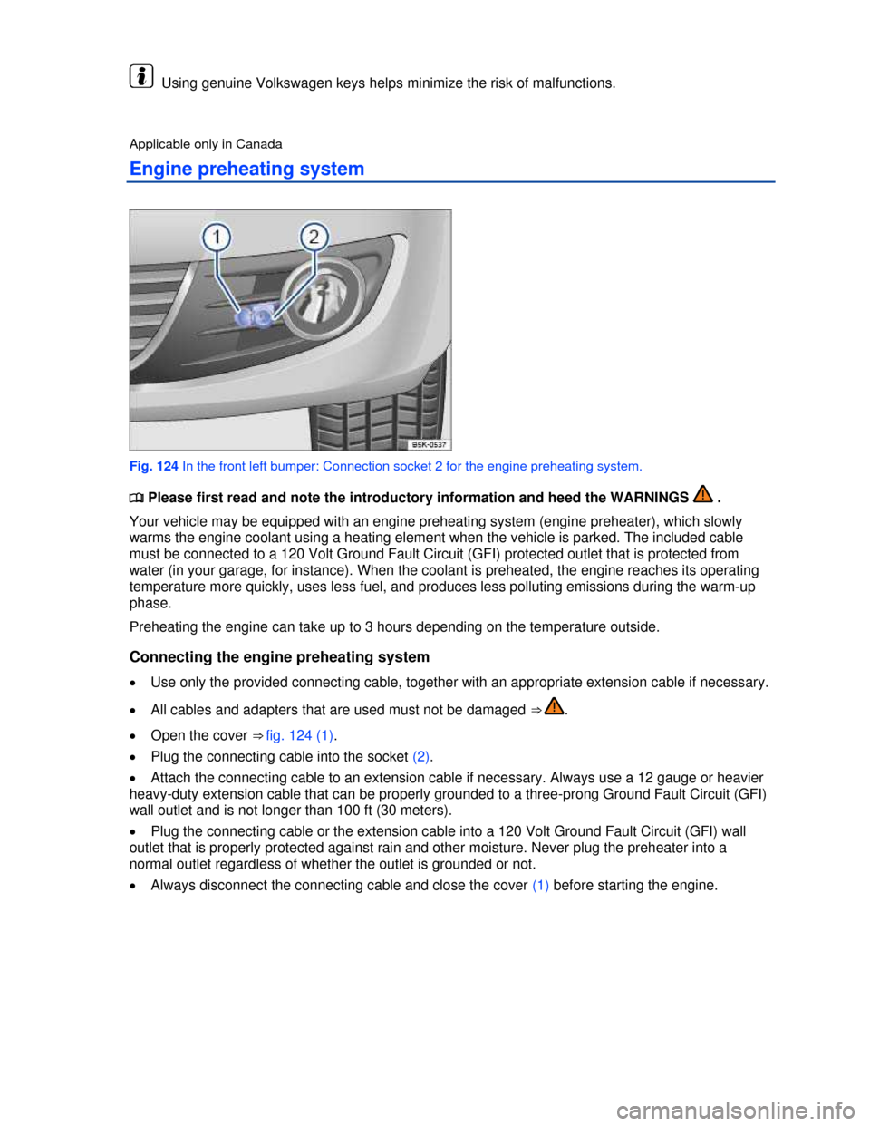 VOLKSWAGEN GOLF 2013 5G / 7.G Owners Manual  
  Using genuine Volkswagen keys helps minimize the risk of malfunctions. 
Applicable only in Canada 
Engine preheating system 
 
Fig. 124 In the front left bumper: Connection socket 2 for the engine