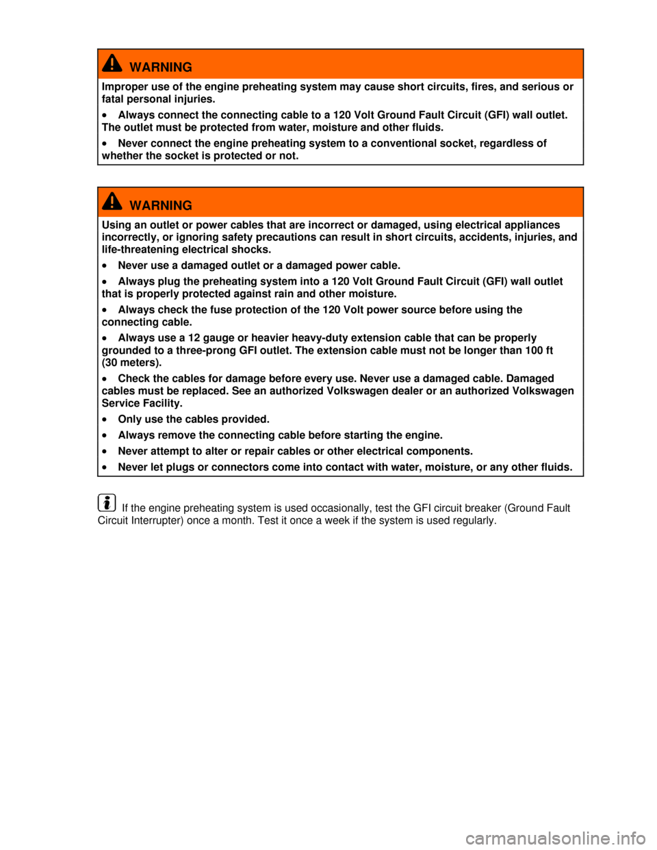 VOLKSWAGEN GOLF 2013 5G / 7.G Owners Manual  
  WARNING 
Improper use of the engine preheating system may cause short circuits, fires, and serious or 
fatal personal injuries. 
�x Always connect the connecting cable to a 120 Volt Ground Fault C