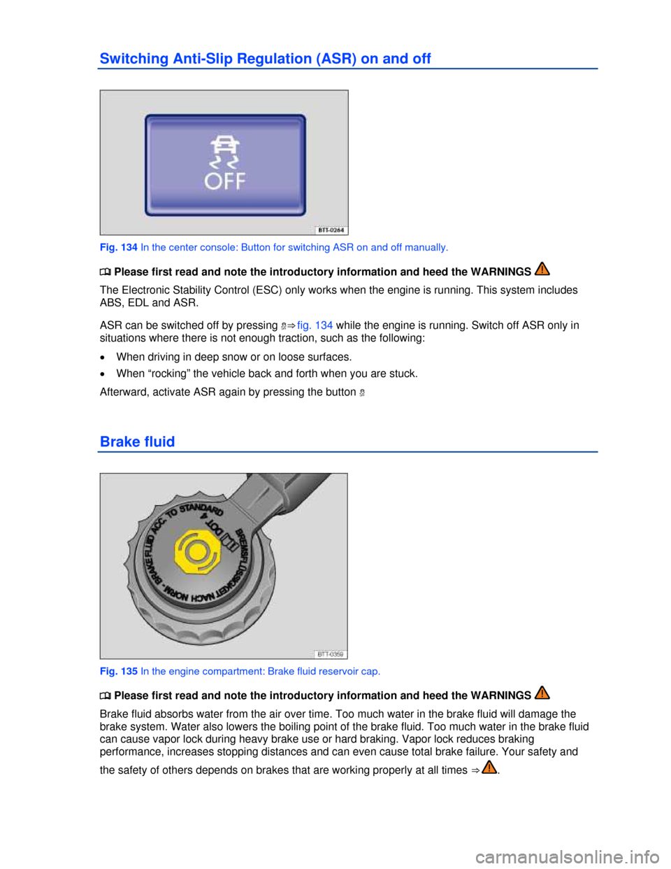 VOLKSWAGEN GOLF 2013 5G / 7.G Owners Manual  
Switching Anti-Slip Regulation (ASR) on and off 
 
Fig. 134 In the center console: Button for switching ASR on and off manually. 
�