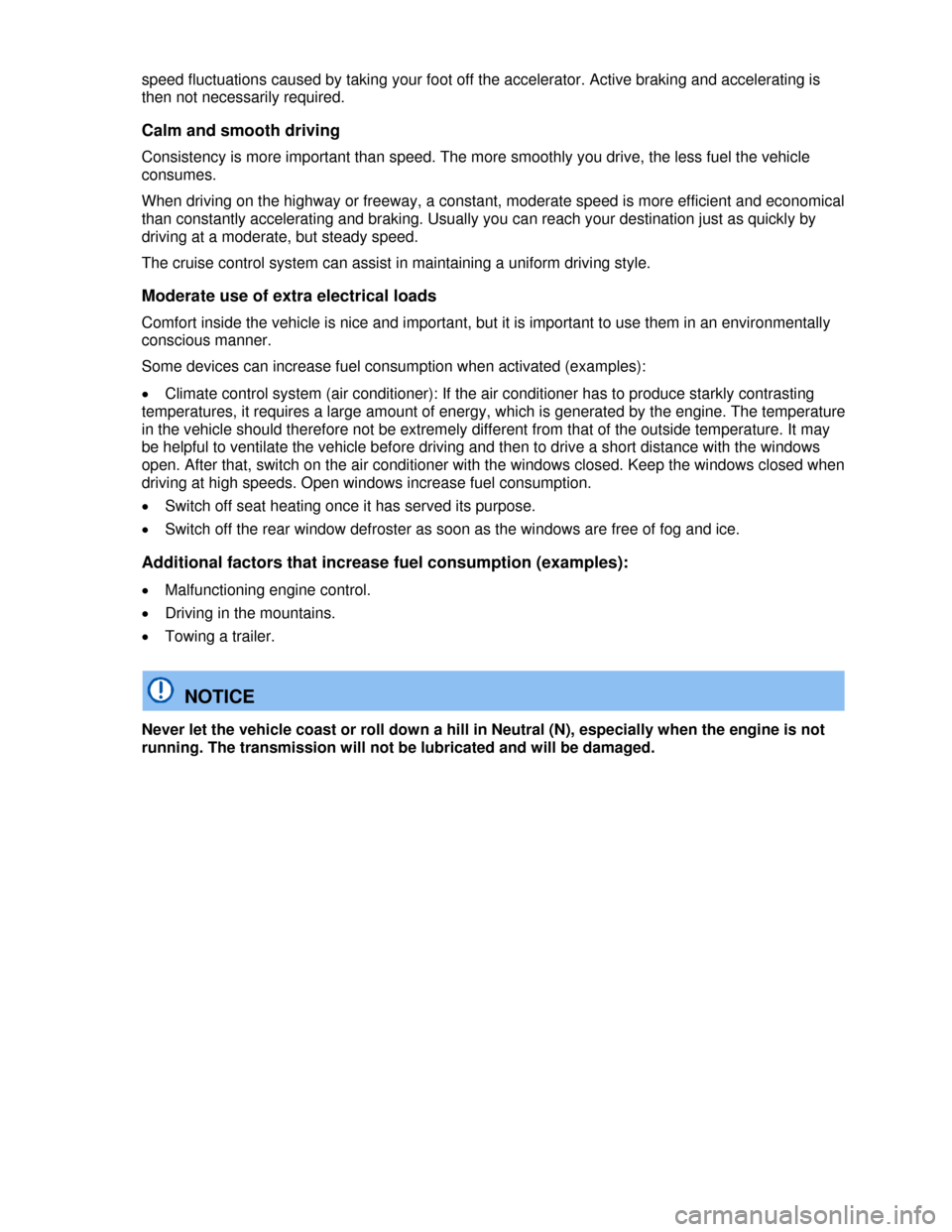 VOLKSWAGEN GOLF 2013 5G / 7.G Owners Manual  
speed fluctuations caused by taking your foot off the accelerator. Active braking and accelerating is 
then not necessarily required. 
Calm and smooth driving 
Consistency is more important than spe