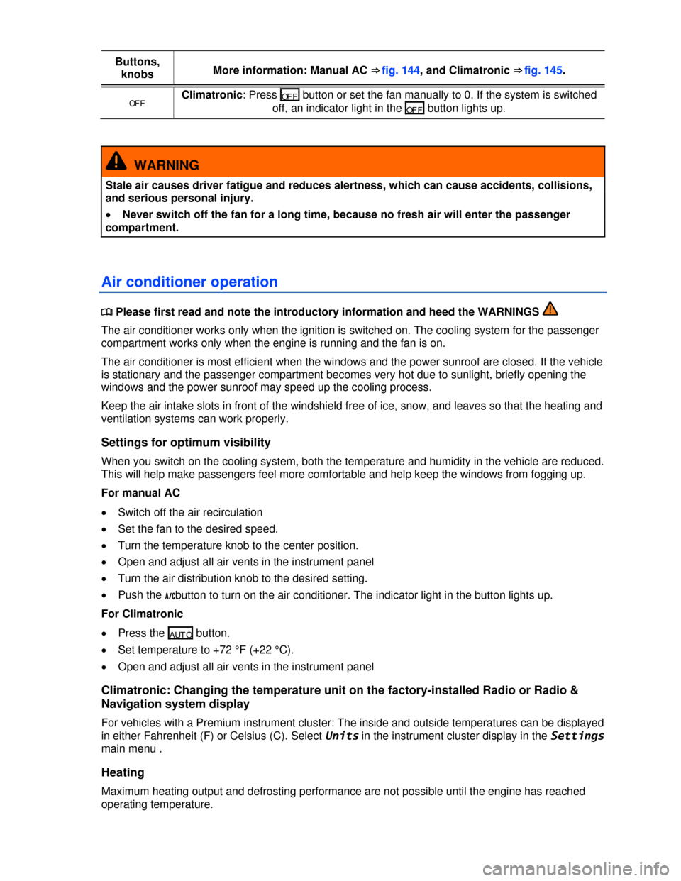 VOLKSWAGEN GOLF 2013 5G / 7.G Owners Manual  
Buttons, 
knobs More information: Manual AC ⇒ fig. 144, and Climatronic ⇒ fig. 145. 
OF F Climatronic: Press OF F button or set the fan manually to 0. If the system is switched 
off, an indi