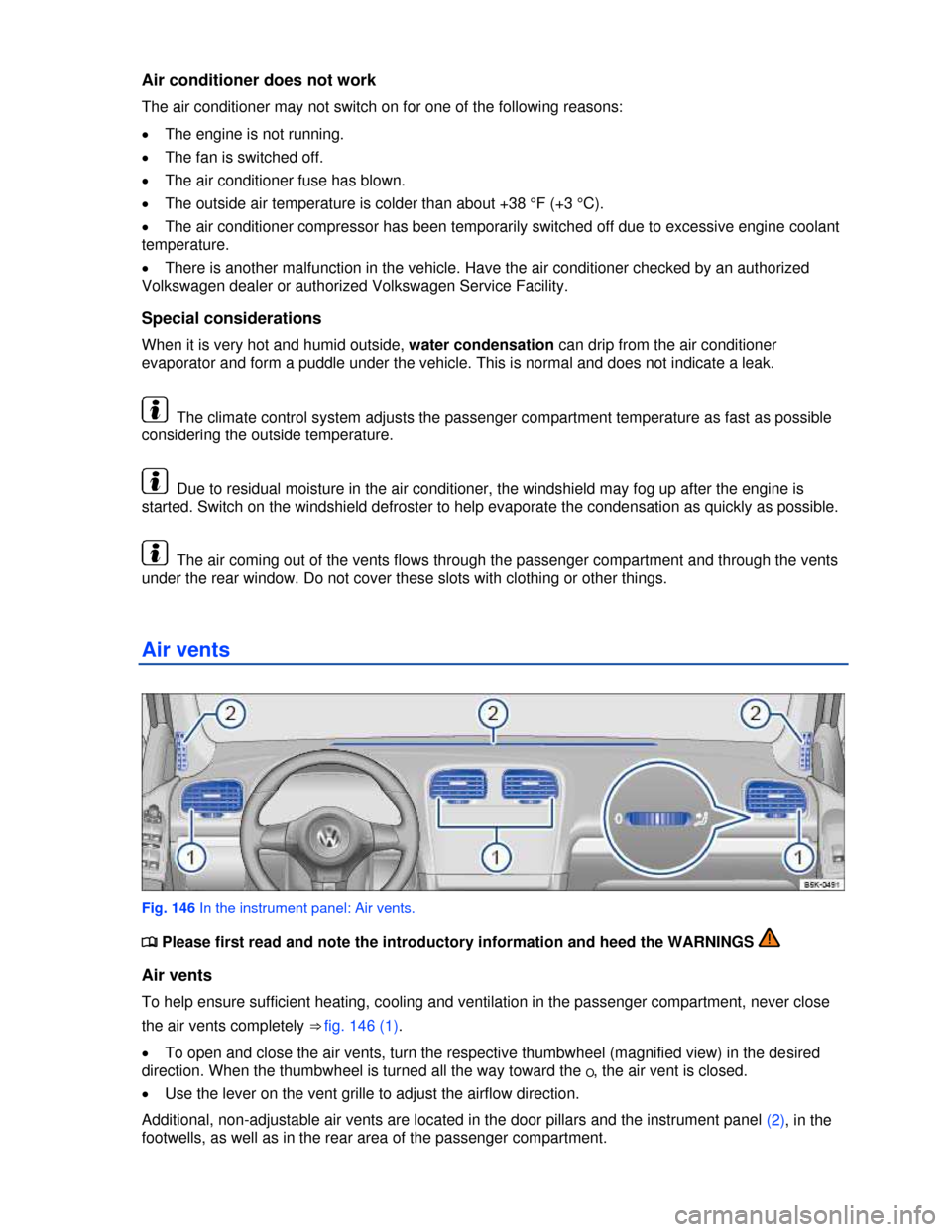 VOLKSWAGEN GOLF 2013 5G / 7.G Owners Manual  
Air conditioner does not work 
The air conditioner may not switch on for one of the following reasons: 
�x The engine is not running. 
�x The fan is switched off. 
�x The air conditioner fuse has bl