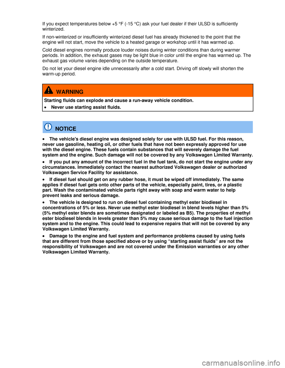 VOLKSWAGEN GOLF 2013 5G / 7.G Owners Manual  
If you expect temperatures below +5 °F (-15 °C) ask your fuel dealer if their ULSD is sufficiently 
winterized. 
If non-winterized or insufficiently winterized diesel fuel has already thickened to