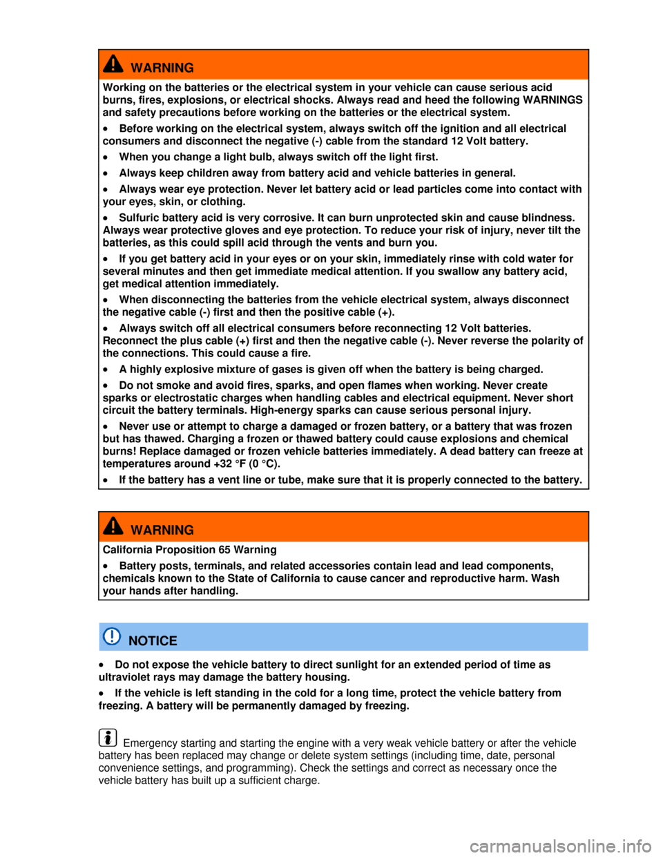 VOLKSWAGEN GOLF 2013 5G / 7.G Owners Manual  
  WARNING 
Working on the batteries or the electrical system in your vehicle can cause serious acid 
burns, fires, explosions, or electrical shocks. Always read and heed the following WARNINGS 
and 