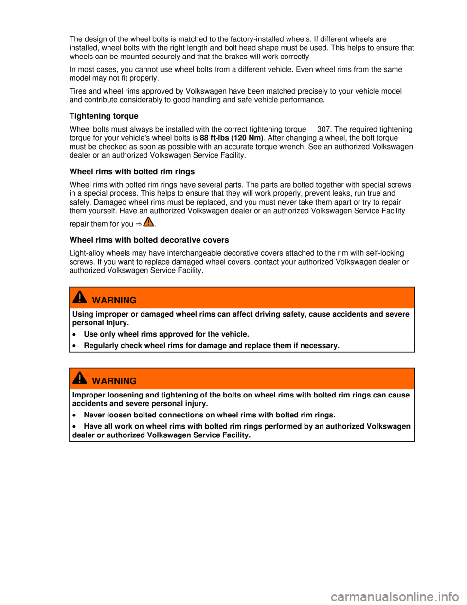 VOLKSWAGEN GOLF 2013 5G / 7.G Owners Manual  
The design of the wheel bolts is matched to the factory-installed wheels. If different wheels are 
installed, wheel bolts with the right length and bolt head shape must be used. This helps to ensure