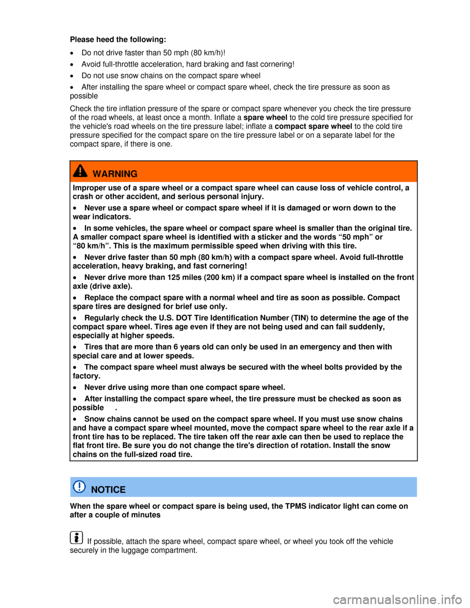 VOLKSWAGEN GOLF 2013 5G / 7.G Owners Manual  
Please heed the following: 
�x Do not drive faster than 50 mph (80 km/h)! 
�x Avoid full-throttle acceleration, hard braking and fast cornering! 
�x Do not use snow chains on the compact spare wheel