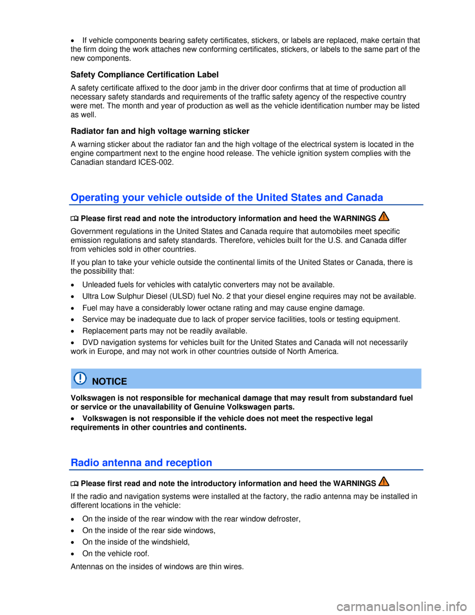 VOLKSWAGEN GOLF 2013 5G / 7.G Owners Manual  
�x If vehicle components bearing safety certificates, stickers, or labels are replaced, make certain that 
the firm doing the work attaches new conforming certificates, stickers, or labels to the sa