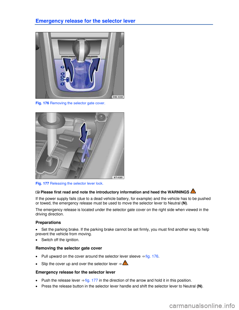 VOLKSWAGEN GOLF 2013 5G / 7.G Owners Manual  
Emergency release for the selector lever 
 
Fig. 176 Removing the selector gate cover. 
 
Fig. 177 Releasing the selector lever lock. 
�
