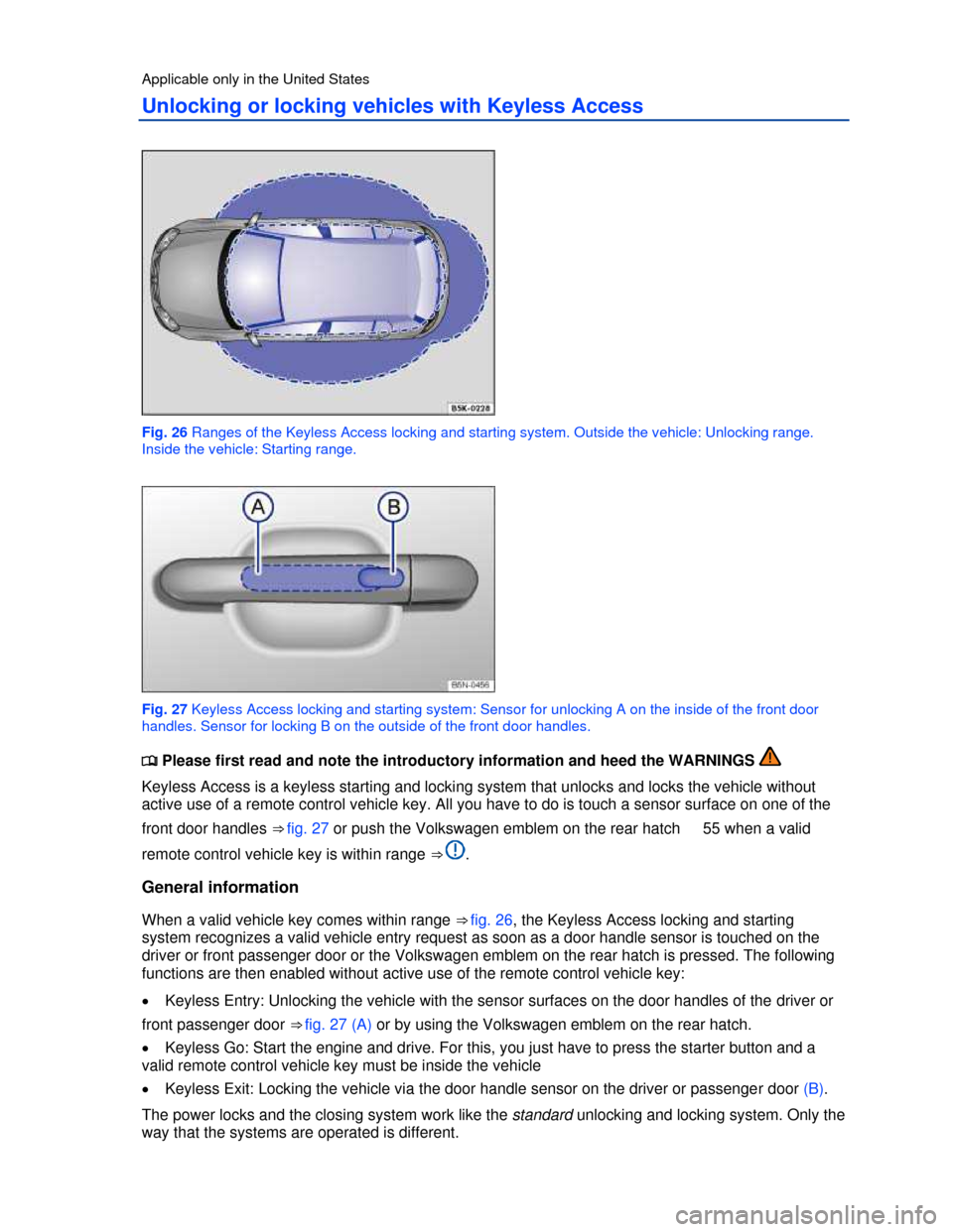 VOLKSWAGEN GOLF 2013 5G / 7.G Owners Manual  
Applicable only in the United States 
Unlocking or locking vehicles with Keyless Access 
 
Fig. 26 Ranges of the Keyless Access locking and starting system. Outside the vehicle: Unlocking range. 
In