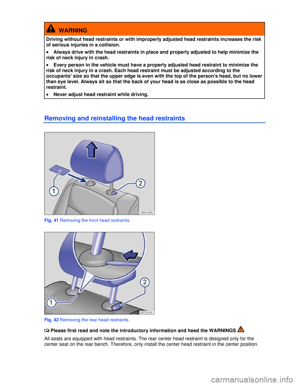 VOLKSWAGEN GOLF 2013 5G / 7.G Repair Manual  
  WARNING 
Driving without head restraints or with improperly adjusted head restraints increases the risk 
of serious injuries in a collision. 
�x Always drive with the head restraints in place and 