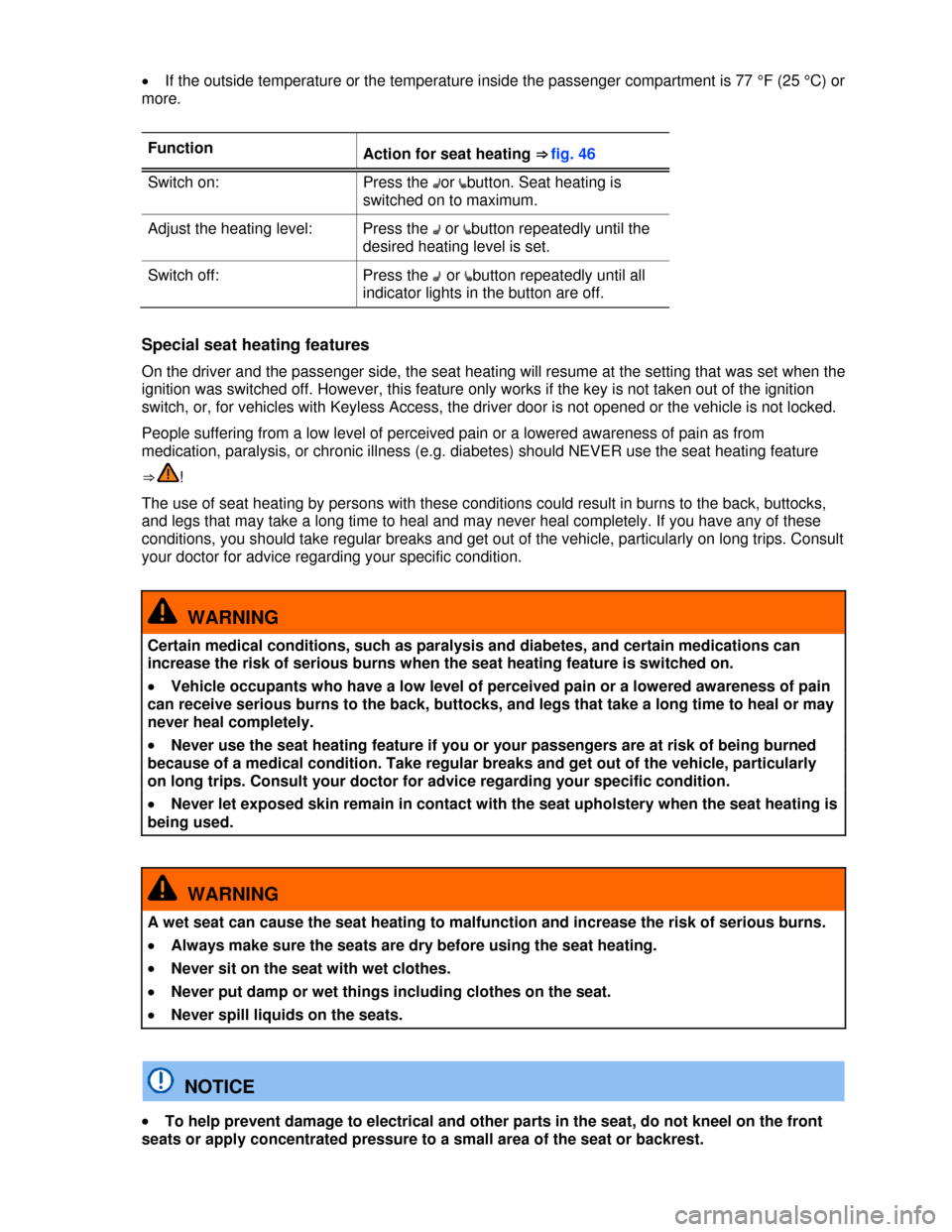 VOLKSWAGEN GOLF 2013 5G / 7.G Owners Manual  
�x If the outside temperature or the temperature inside the passenger compartment is 77 °F (25 °C) or 
more. 
 
Function Action for seat heating ⇒fig.46
Switch on:  Press the �Aor �ebutton. Seat