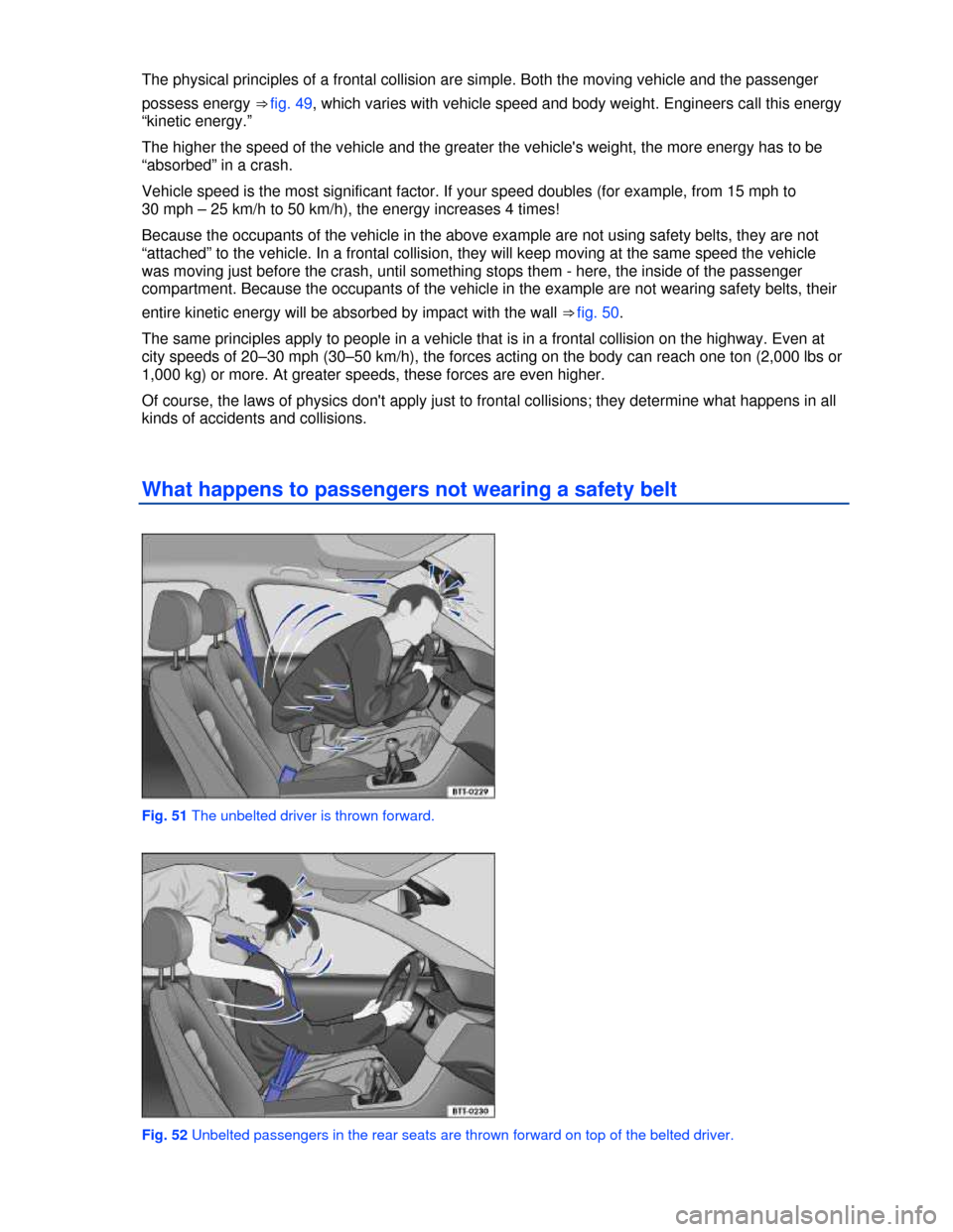 VOLKSWAGEN GOLF 2013 5G / 7.G Owners Manual  
The physical principles of a frontal collision are simple. Both the moving vehicle and the passenger 
possess energy ⇒ fig. 49, which varies with vehicle speed and body weight. Engineers call th