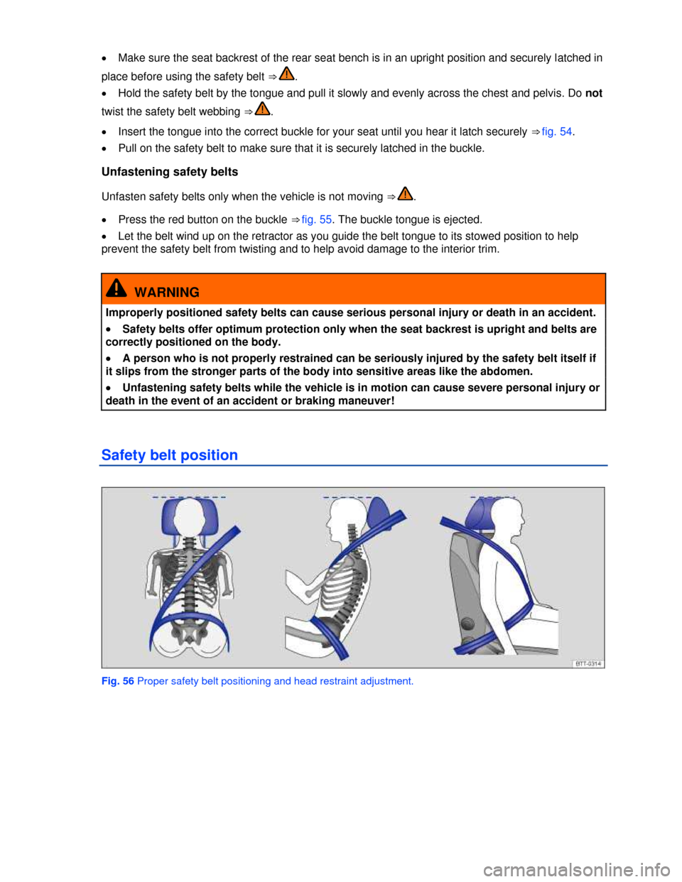 VOLKSWAGEN GOLF 2013 5G / 7.G Manual Online  
�x Make sure the seat backrest of the rear seat bench is in an upright position and securely latched in 
place before using the safety belt ⇒ . 
�x Hold the safety belt by the tongue and pull it