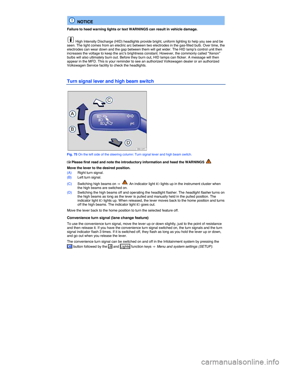 VOLKSWAGEN GOLF 2015 5G / 7.G Owners Manual  
  NOTICE 
Failure to heed warning lights or text WARNINGS can result in vehicle damage. 
  High Intensity Discharge (HID) headlights provide bright, uniform lighting to help you see and be seen. The