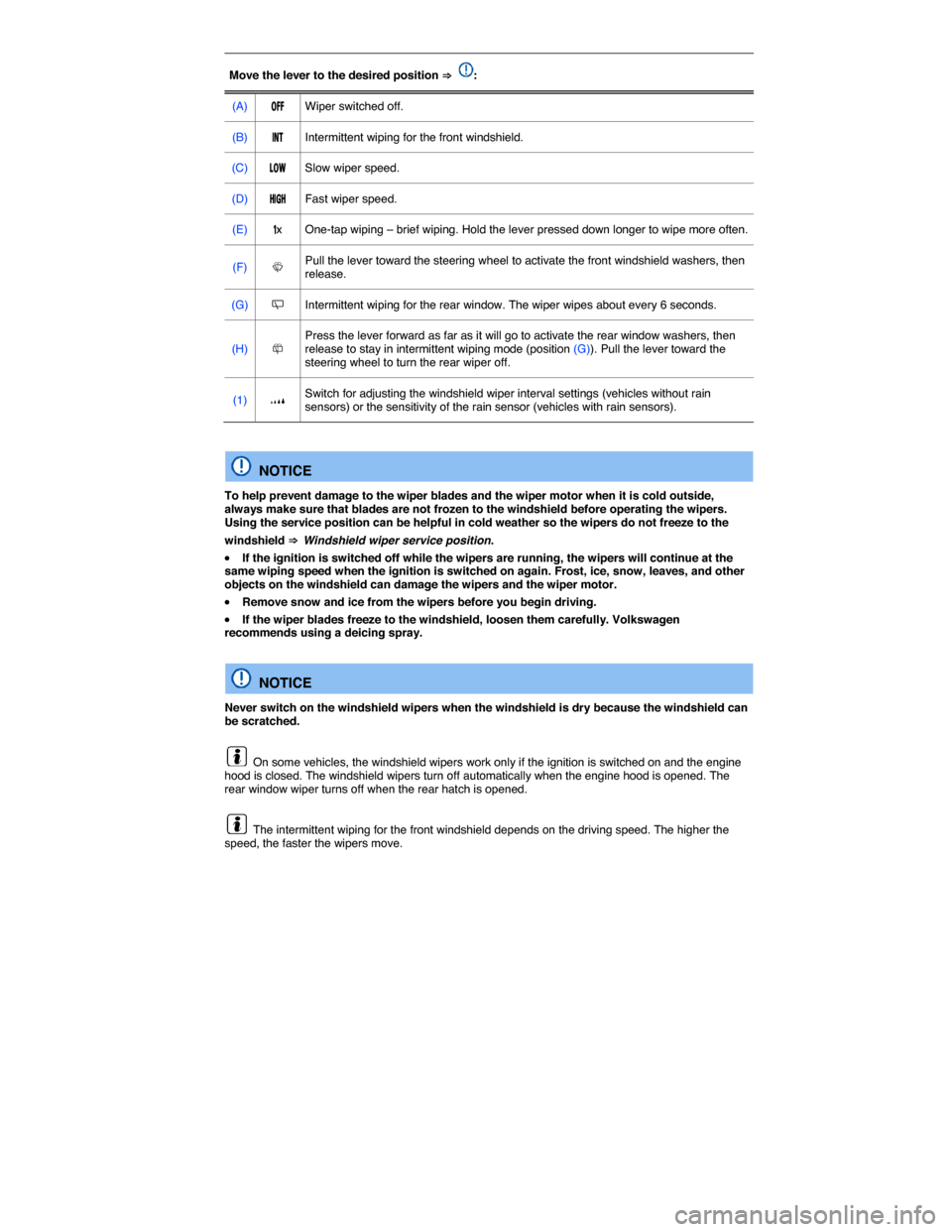 VOLKSWAGEN GOLF 2015 5G / 7.G Owners Manual  
Move the lever to the desired position ⇒ :  
(A)  �/�&�&  Wiper switched off.  
(B)  �)�.�4   Intermittent wiping for the front windshield.  
(C)  �,�/�7   Slow wiper speed.  
(D)  �(�)��(   Fast