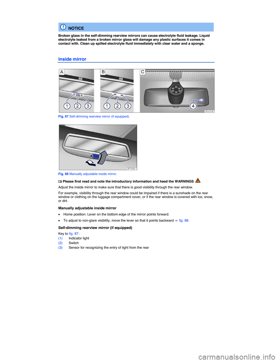 VOLKSWAGEN GOLF 2015 5G / 7.G Owners Manual  
 
  NOTICE 
Broken glass in the self-dimming rearview mirrors can cause electrolyte fluid leakage. Liquid electrolyte leaked from a broken mirror glass will damage any plastic surfaces it comes in c