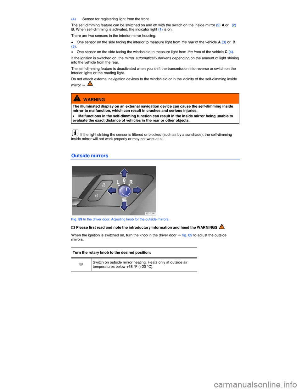 VOLKSWAGEN GOLF 2015 5G / 7.G Owners Manual  
(4) Sensor for registering light from the front 
The self-dimming feature can be switched on and off with the switch on the inside mirror (2) A or   (2) B. When self-dimming is activated, the indica