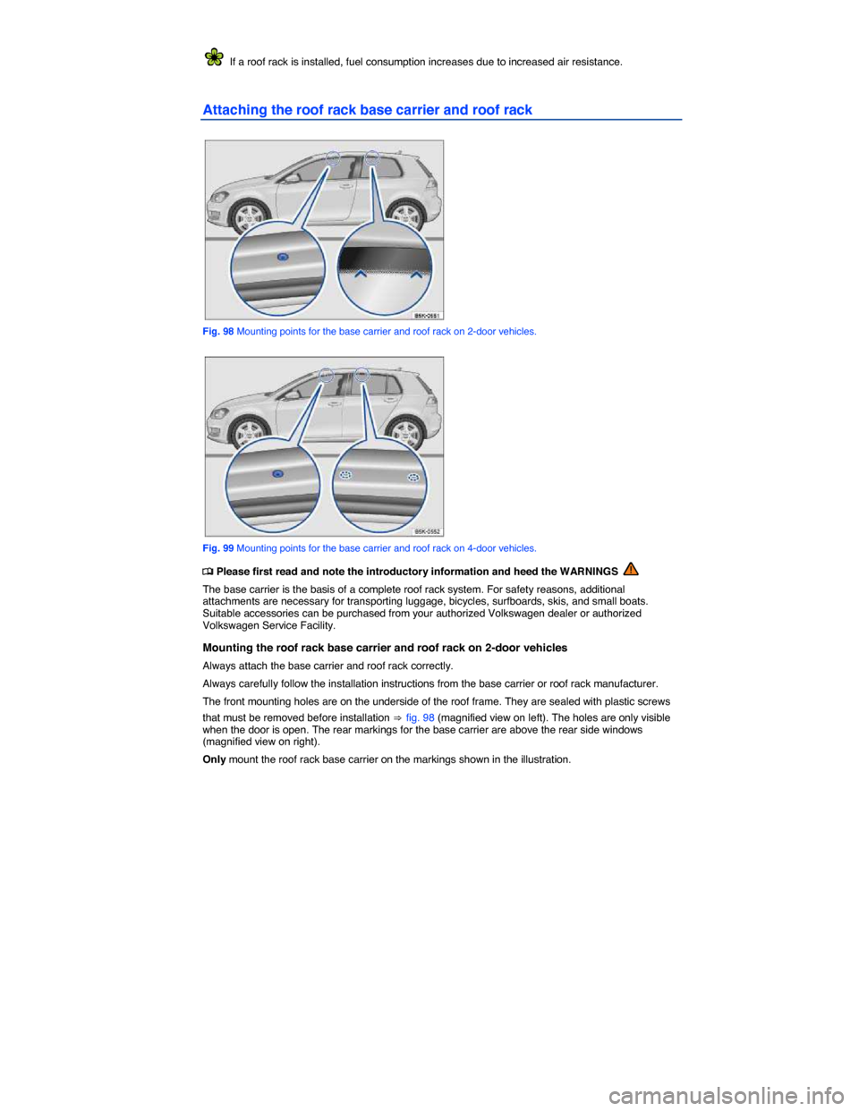 VOLKSWAGEN GOLF 2015 5G / 7.G Owners Manual  
  If a roof rack is installed, fuel consumption increases due to increased air resistance. 
Attaching the roof rack base carrier and roof rack 
 
Fig. 98 Mounting points for the base carrier and roo