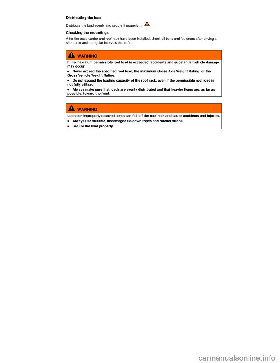 VOLKSWAGEN GOLF 2015 5G / 7.G Owners Manual  
Distributing the load 
Distribute the load evenly and secure it properly ⇒ . 
Checking the mountings 
After the base carrier and roof rack have been installed, check all bolts and fasteners after 