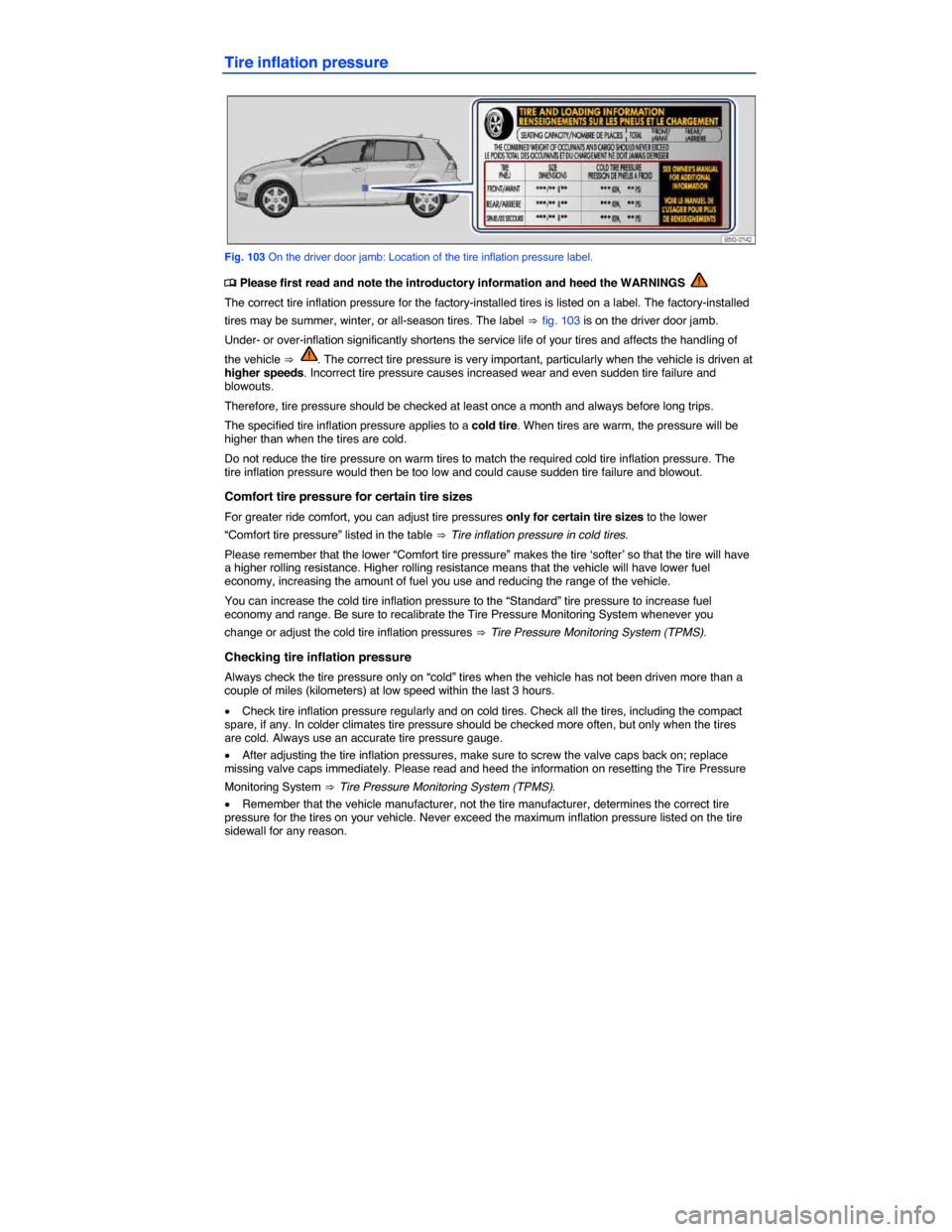 VOLKSWAGEN GOLF 2015 5G / 7.G Owners Manual  
Tire inflation pressure 
 
Fig. 103 On the driver door jamb: Location of the tire inflation pressure label. 
�