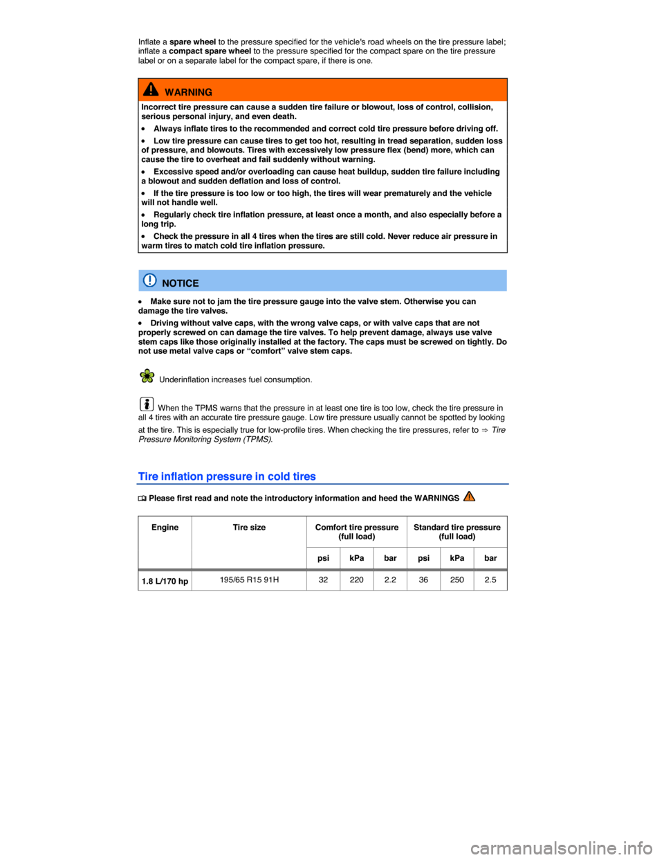 VOLKSWAGEN GOLF 2015 5G / 7.G Owners Manual  
Inflate a spare wheel to the pressure specified for the vehicles road wheels on the tire pressure label; inflate a compact spare wheel to the pressure specified for the compact spare on the tire pr