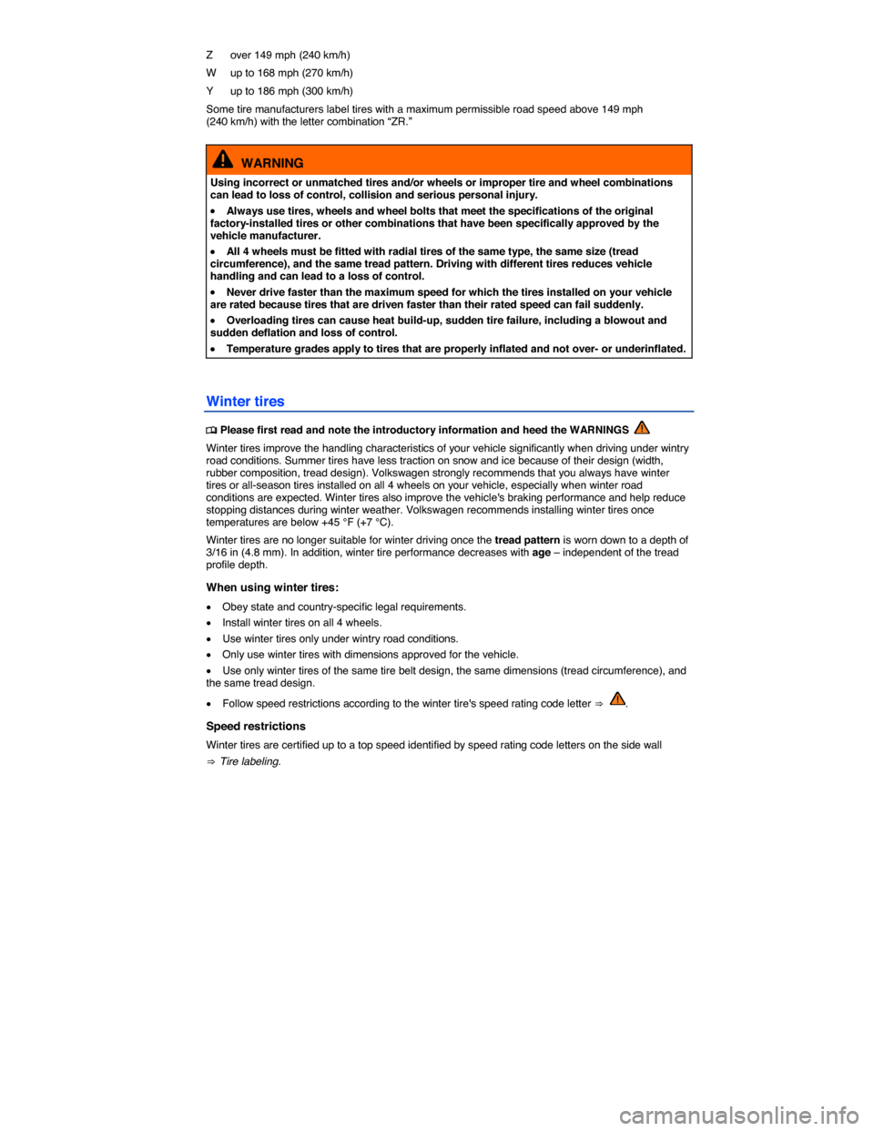 VOLKSWAGEN GOLF 2015 5G / 7.G Owners Manual  
Z   over 149 mph (240 km/h) 
W   up to 168 mph (270 km/h) 
Y   up to 186 mph (300 km/h) 
Some tire manufacturers label tires with a maximum permissible road speed above 149 mph (240 km/h) with the l
