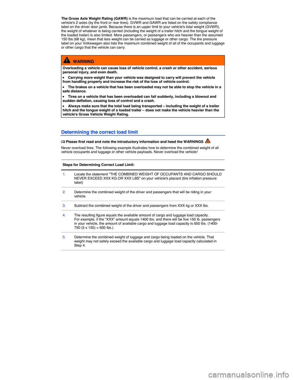 VOLKSWAGEN GOLF 2015 5G / 7.G Owners Manual  
The Gross Axle Weight Rating (GAWR) is the maximum load that can be carried at each of the vehicles 2 axles (by the front or rear tires). GVWR and GAWR are listed on the safety compliance label on 