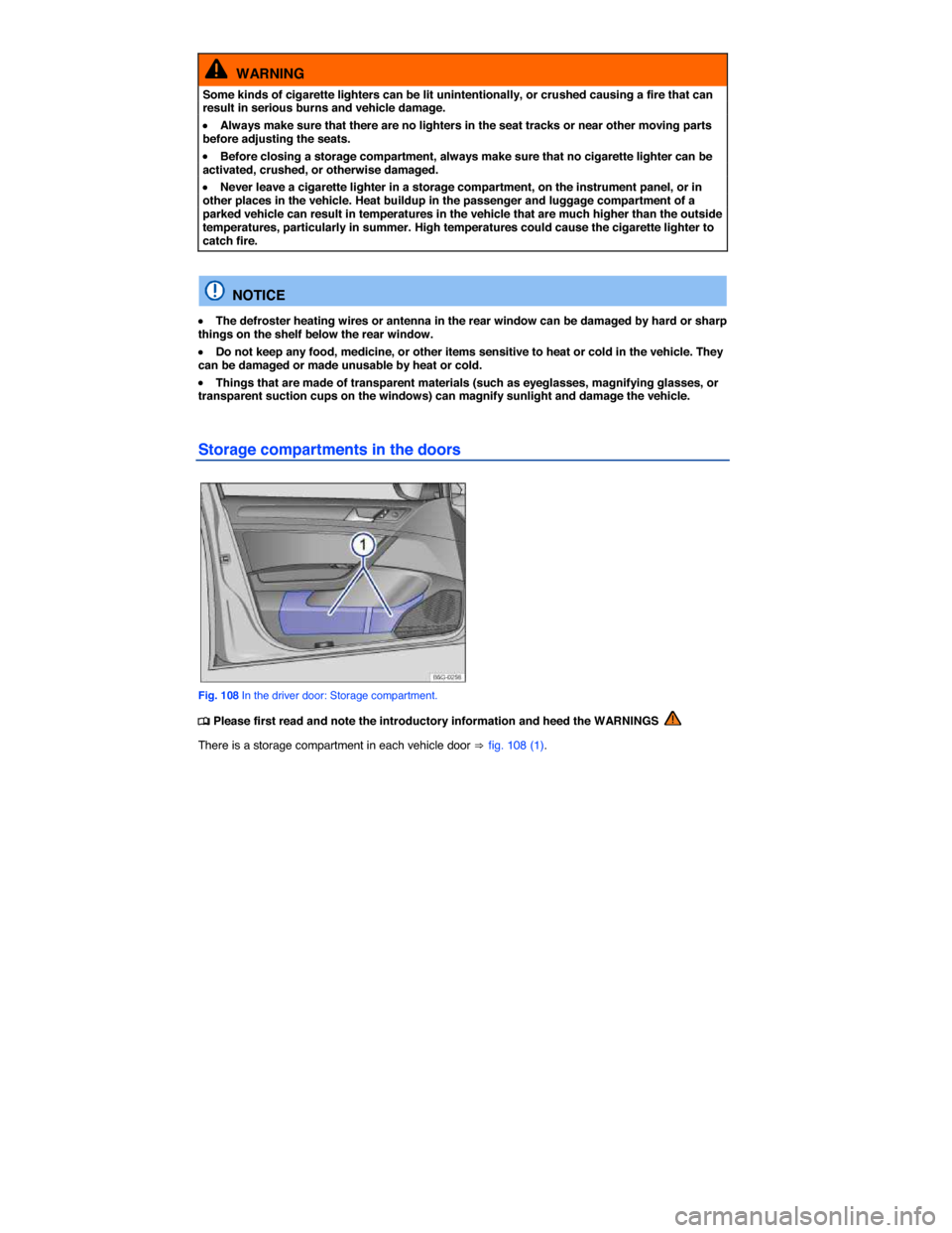 VOLKSWAGEN GOLF 2015 5G / 7.G Owners Manual  
  WARNING 
Some kinds of cigarette lighters can be lit unintentionally, or crushed causing a fire that can result in serious burns and vehicle damage. 
�x Always make sure that there are no lighters