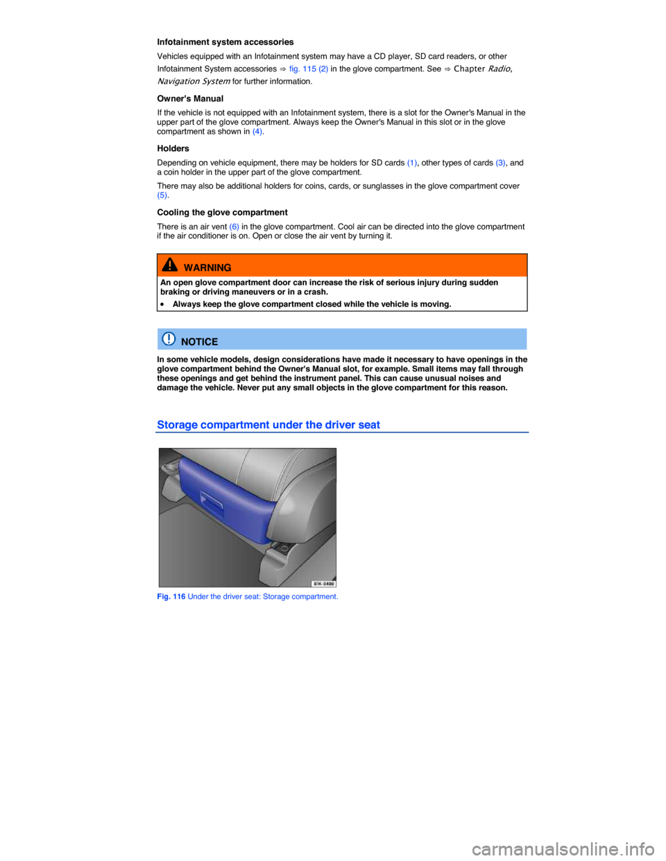 VOLKSWAGEN GOLF 2015 5G / 7.G Owners Manual  
Infotainment system accessories 
Vehicles equipped with an Infotainment system may have a CD player, SD card readers, or other 
Infotainment System accessories ⇒ fig. 115 (2) in the glove compartm