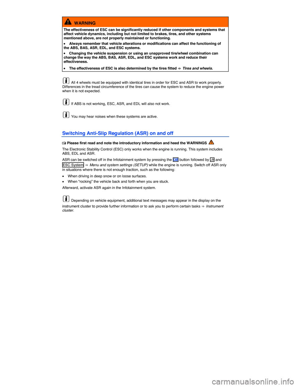 VOLKSWAGEN GOLF 2015 5G / 7.G Owners Manual  
  WARNING 
The effectiveness of ESC can be significantly reduced if other components and systems that affect vehicle dynamics, including but not limited to brakes, tires, and other systems mentioned