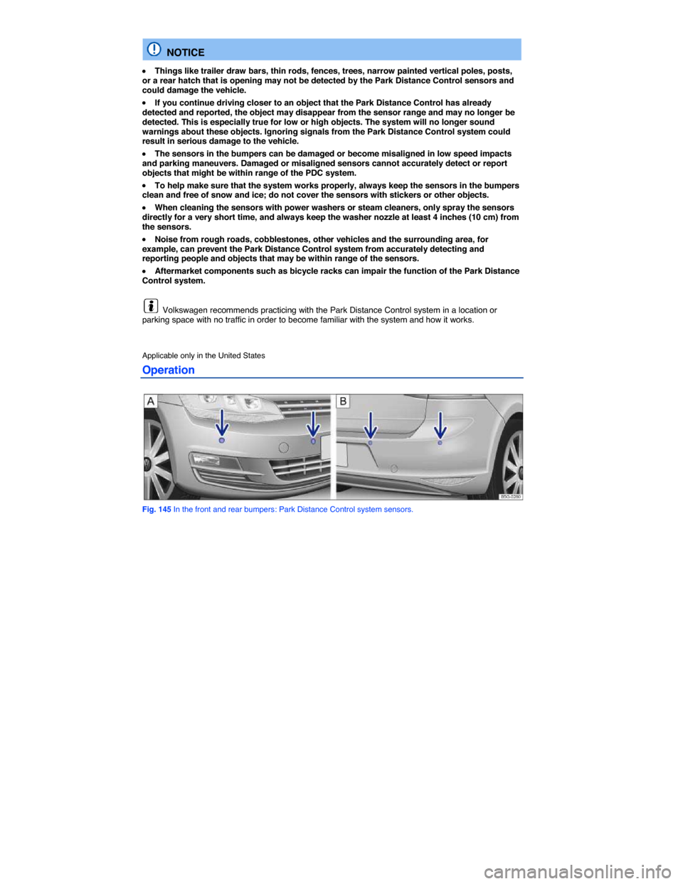 VOLKSWAGEN GOLF 2015 5G / 7.G Owners Manual  
  NOTICE 
�x Things like trailer draw bars, thin rods, fences, trees, narrow painted vertical poles, posts, or a rear hatch that is opening may not be detected by the Park Distance Control sensors a