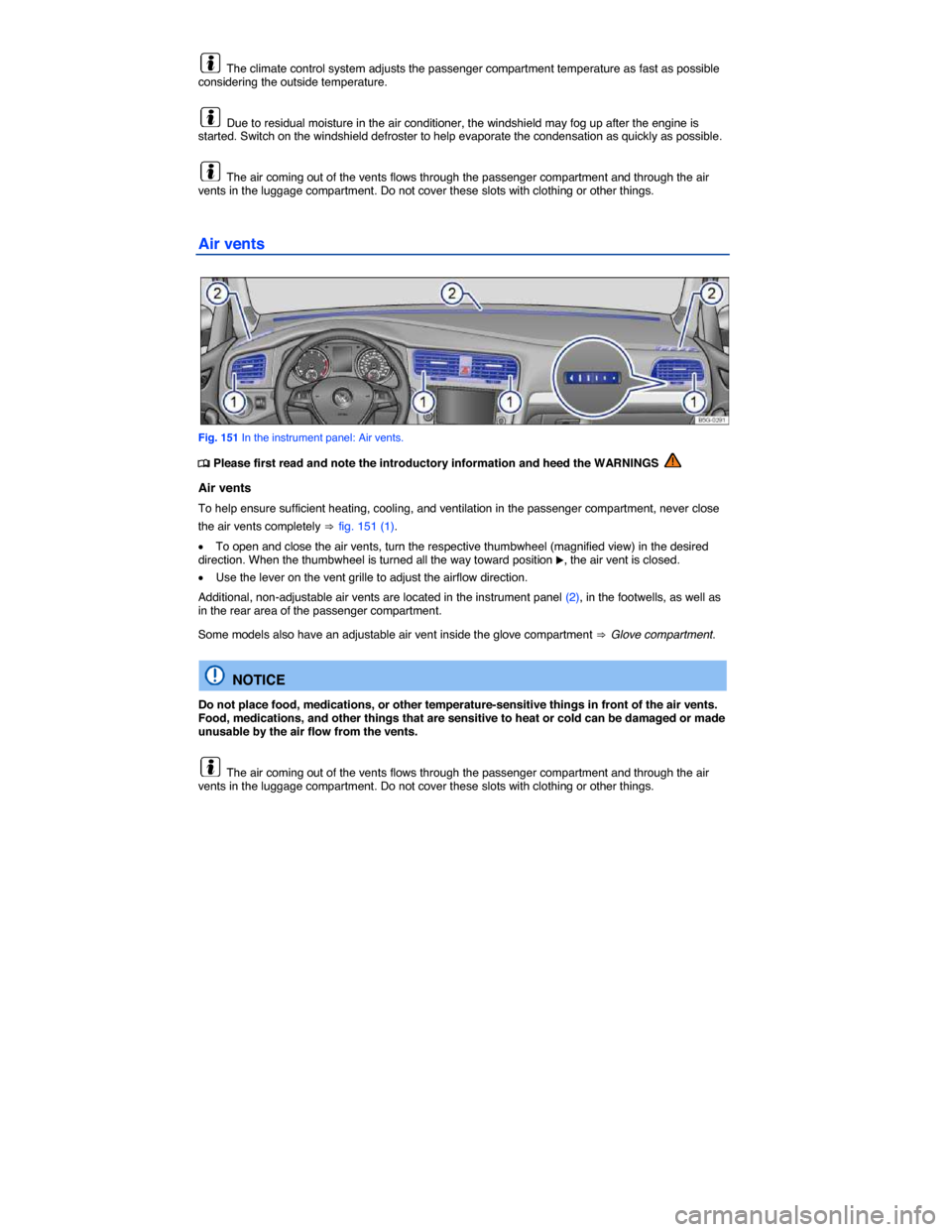 VOLKSWAGEN GOLF 2015 5G / 7.G Owners Manual  
  The climate control system adjusts the passenger compartment temperature as fast as possible considering the outside temperature. 
  Due to residual moisture in the air conditioner, the windshield