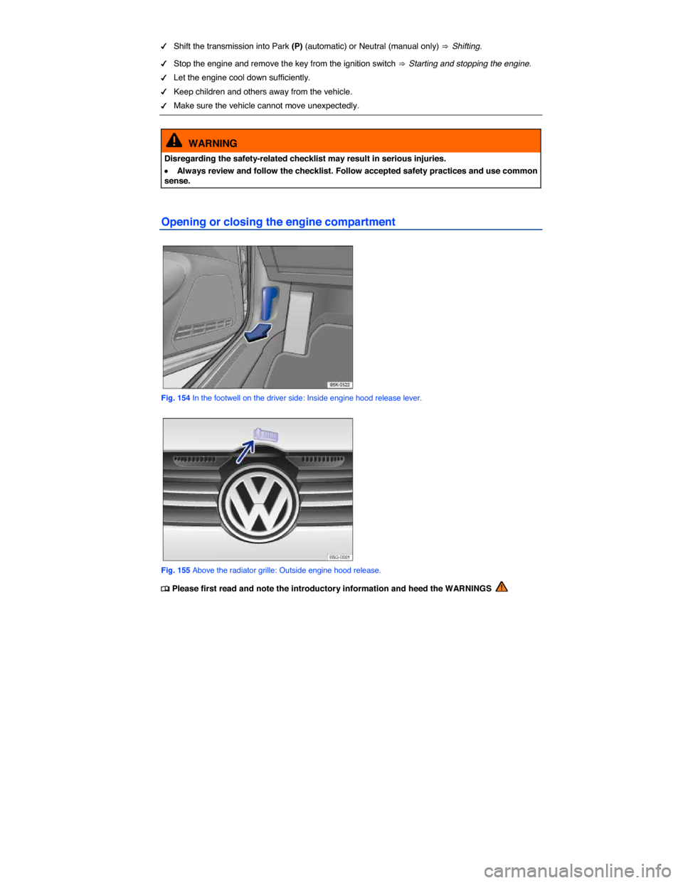 VOLKSWAGEN GOLF 2015 5G / 7.G Owners Manual  
�d Shift the transmission into Park (P) (automatic) or Neutral (manual only) ⇒ Shifting. 
�d Stop the engine and remove the key from the ignition switch ⇒ Starting and stopping the engine. 
�d L