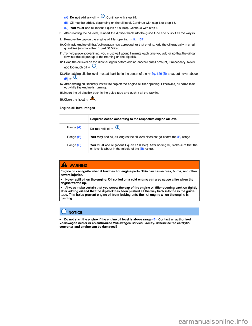 VOLKSWAGEN GOLF 2015 5G / 7.G Owners Manual  
(A): Do not add any oil ⇒ . Continue with step 15. 
(B): Oil may be added, depending on the oil level. Continue with step 8 or step 15. 
(C): You must add oil (about 1 quart / 1.0 liter). Continue