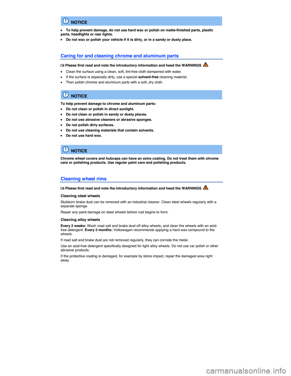 VOLKSWAGEN GOLF 2015 5G / 7.G User Guide  
  NOTICE 
�x To help prevent damage, do not use hard wax or polish on matte-finished parts, plastic parts, headlights or rear lights. 
�x Do not wax or polish your vehicle if it is dirty, or in a sa
