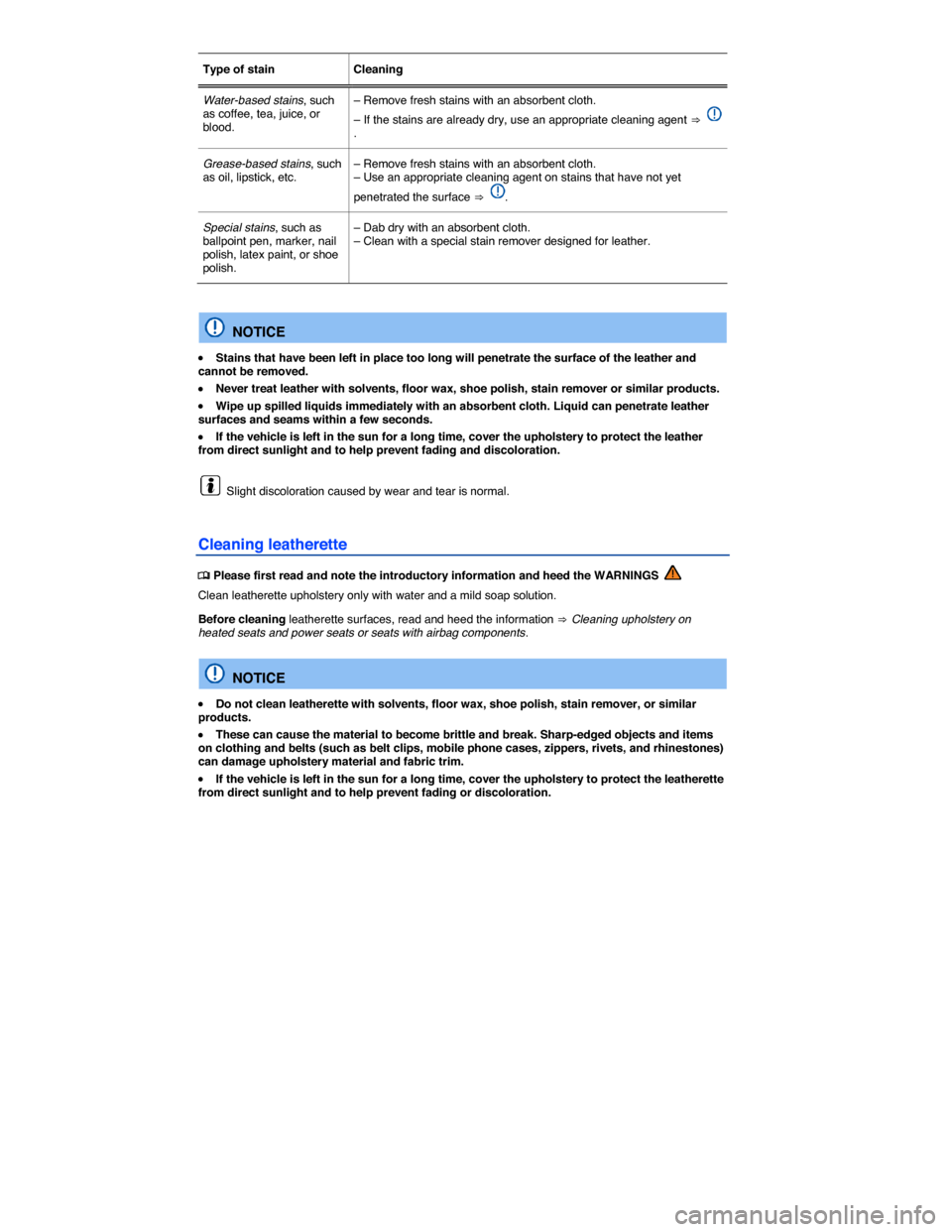 VOLKSWAGEN GOLF 2015 5G / 7.G Owners Manual  
Type of stain   Cleaning  
Water-based stains, such as coffee, tea, juice, or blood.  
– Remove fresh stains with an absorbent cloth. 
– If the stains are already dry, use an appropriate cleanin